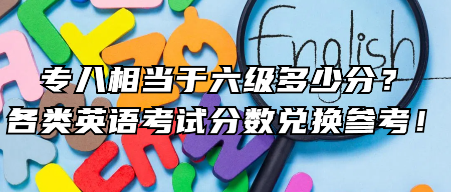 英语学习丨专八相当于六级多少分？各类英语考试分数兑换参考！